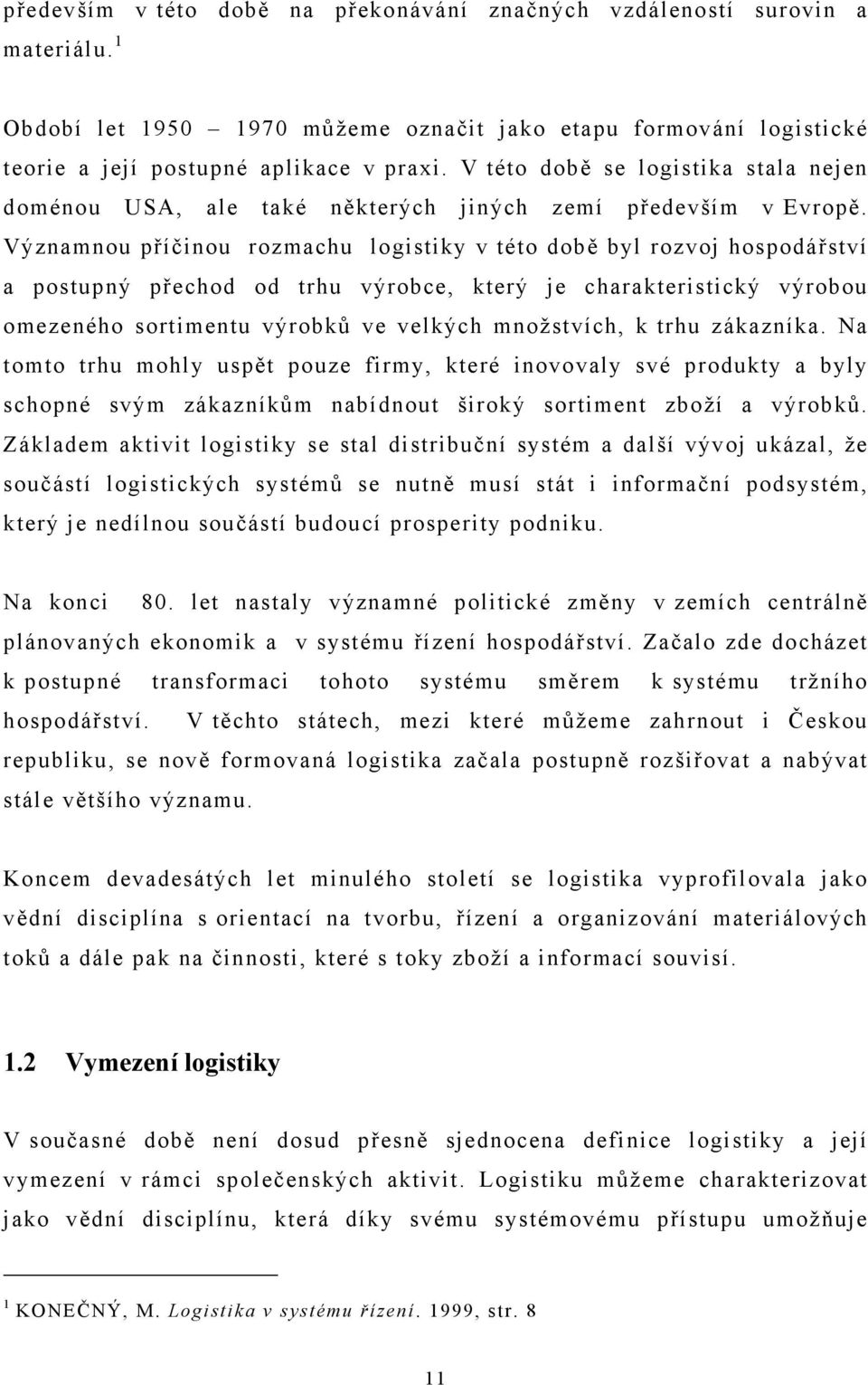 Významnou příčinou rozmachu logistiky v této době byl rozvoj hospodářství a postupný přechod od trhu výrobce, který je charakteristický výrobou omezeného sortimentu výrobků ve velkých množstvích, k