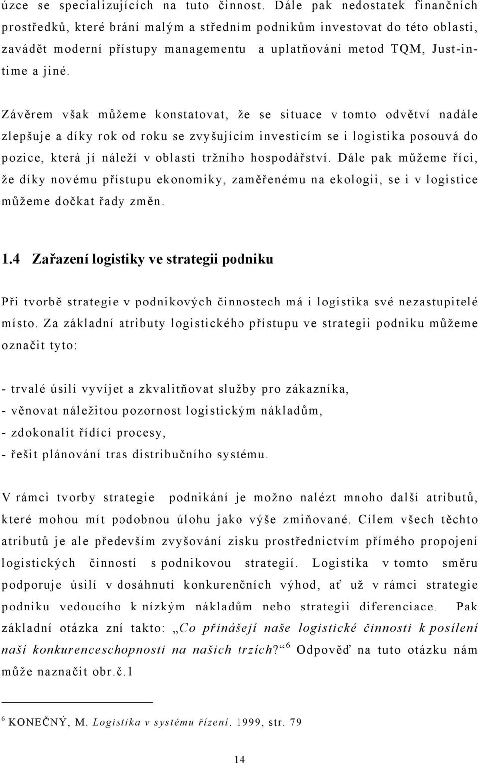 Závěrem však můžeme konstatovat, že se situace v tomto odvětví nadále zlepšuje a díky rok od roku se zvyšujícím investicím se i logistika posouvá do pozice, která jí náleží v oblasti tržního