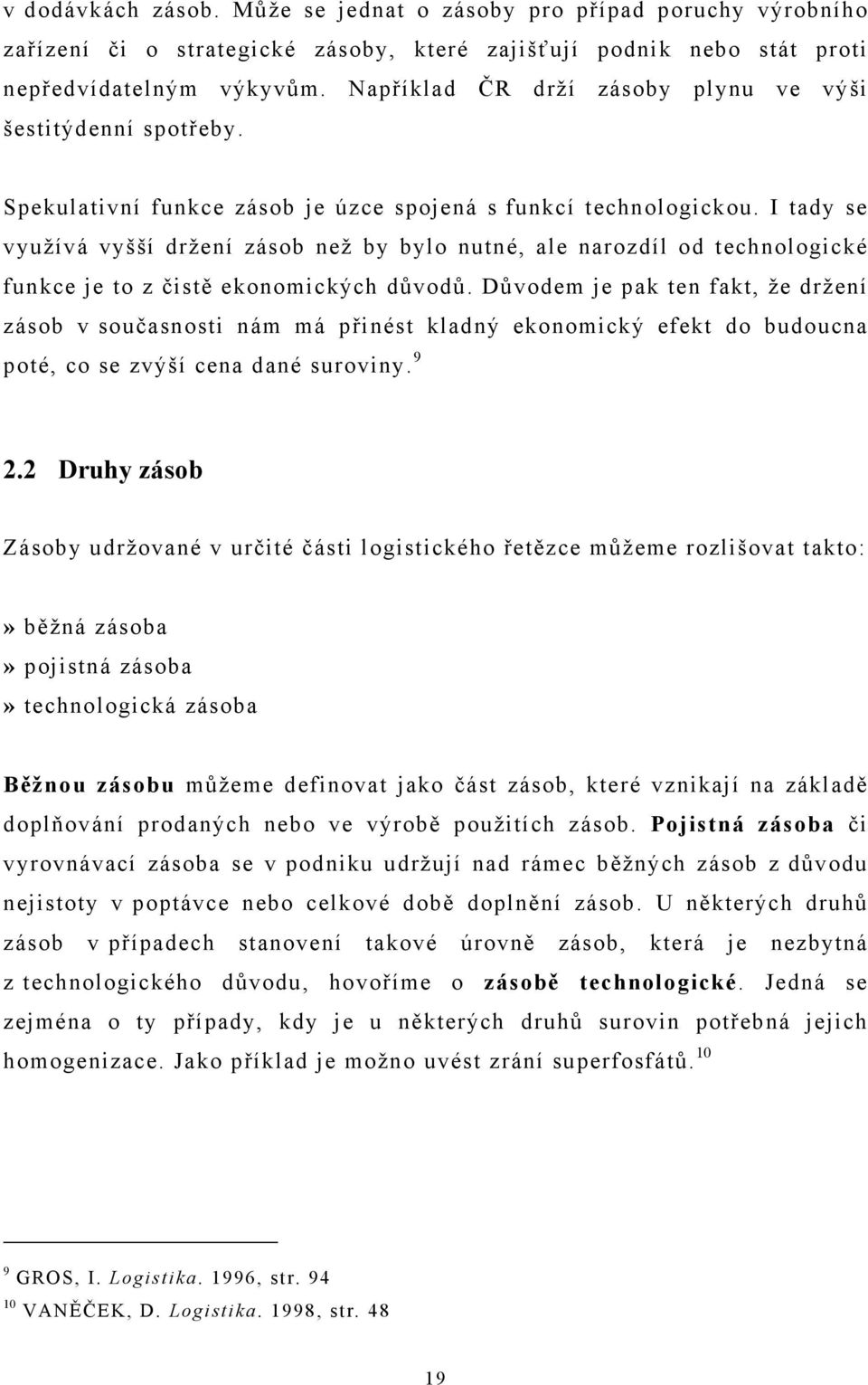 I tady se využívá vyšší držení zásob než by bylo nutné, ale narozdíl od technologické funkce je to z čistě ekonomických důvodů.