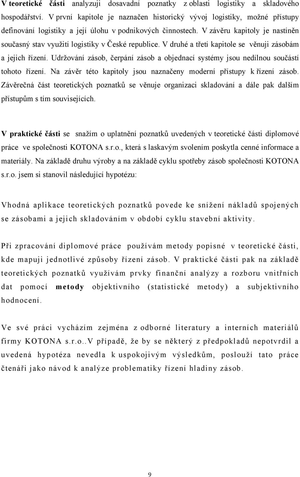 V závěru kapitoly je nastíněn současný stav využití logistiky v České republice. V druhé a třetí kapitole se věnuji zásobám a jejich řízení.