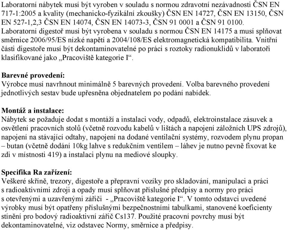 Laboratorní digestoř musí být vyrobena v souladu s normou ČSN EN 14175 a musí splňovat směrnice 2006/95/ES nízké napětí a 2004/108/ES elektromagnetická kompatibilita.