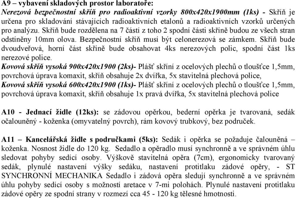 Skříň bude dvoudveřová, horní část skříně bude obsahovat 4ks nerezových polic, spodní část 1ks nerezové police.