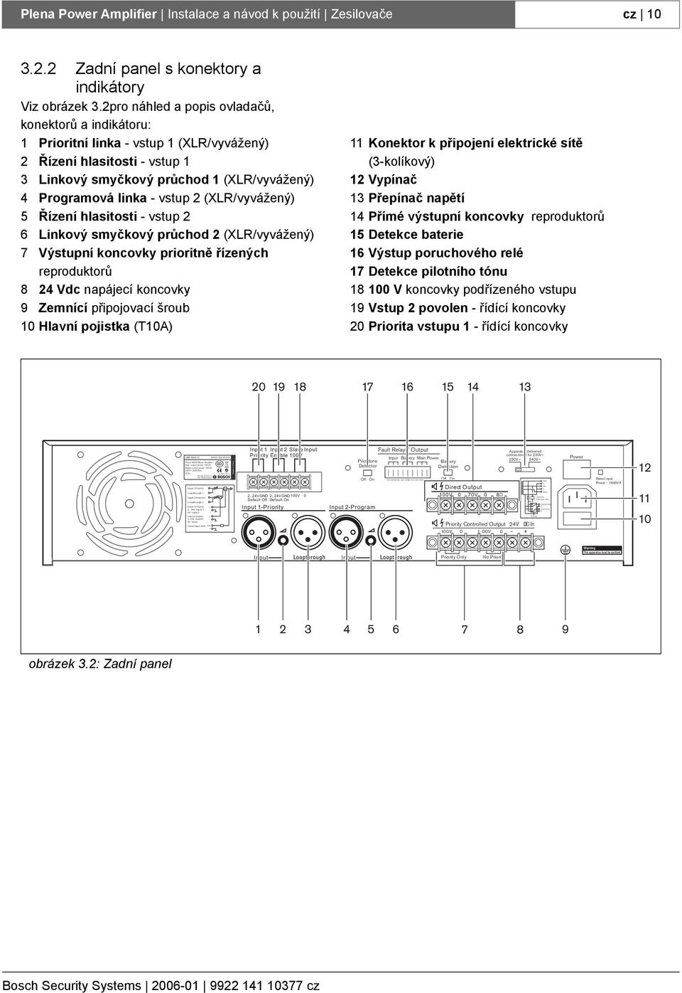 (XLR/vyvážený) 5 Řízení hlasitosti vstup 2 6 Linkový smyčkový průchod 2 (XLR/vyvážený) 7 Výstupní koncovky prioritně řízených reproduktorů 8 24 Vdc napájecí koncovky 9 Zemnící připojovací šroub 1