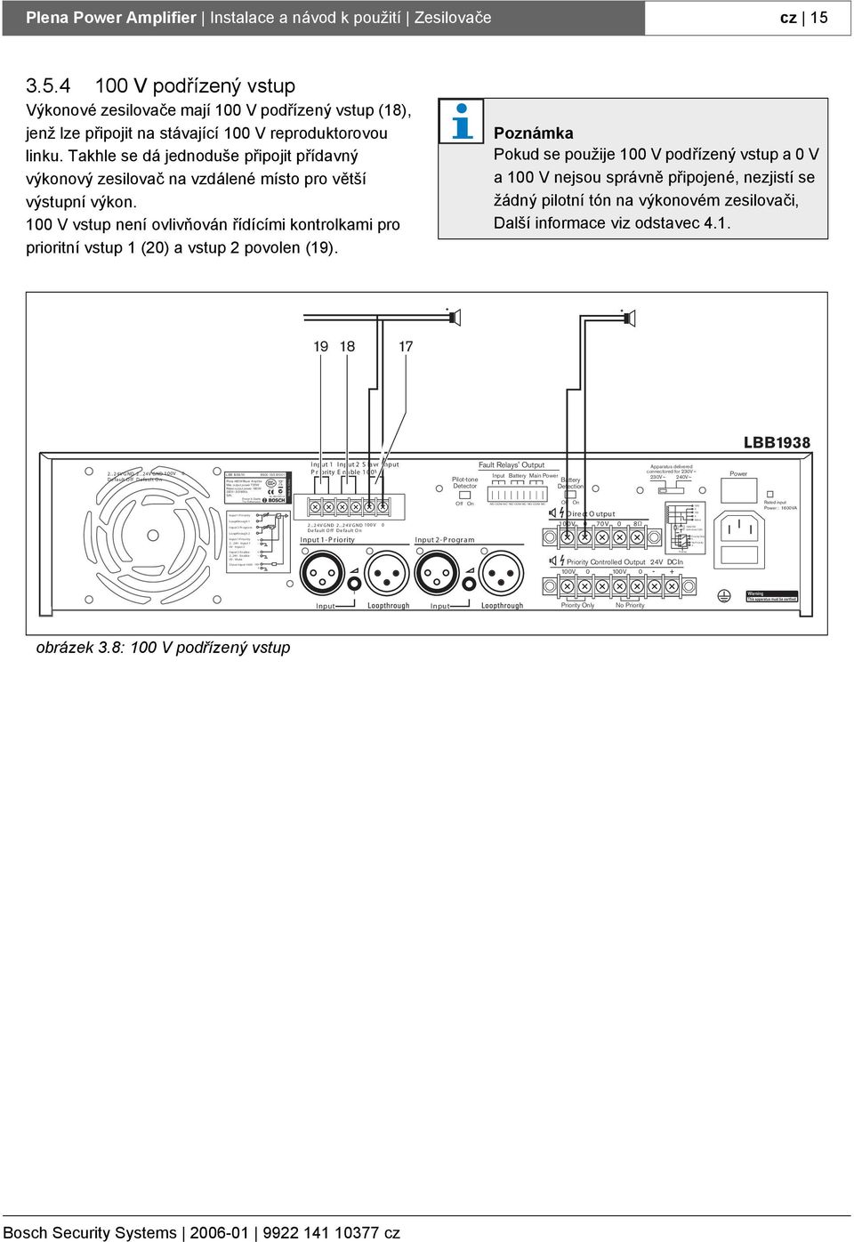 Poznámka Pokud se použije 1 V podřízený vstup a V a 1 V nejsou správně připojené, nezjistí se žádný pilotní tón na výkonovém zesilovači, Další informace viz odstavec 4.1. 19 18 17 LBB1938 2..24V GND 2.