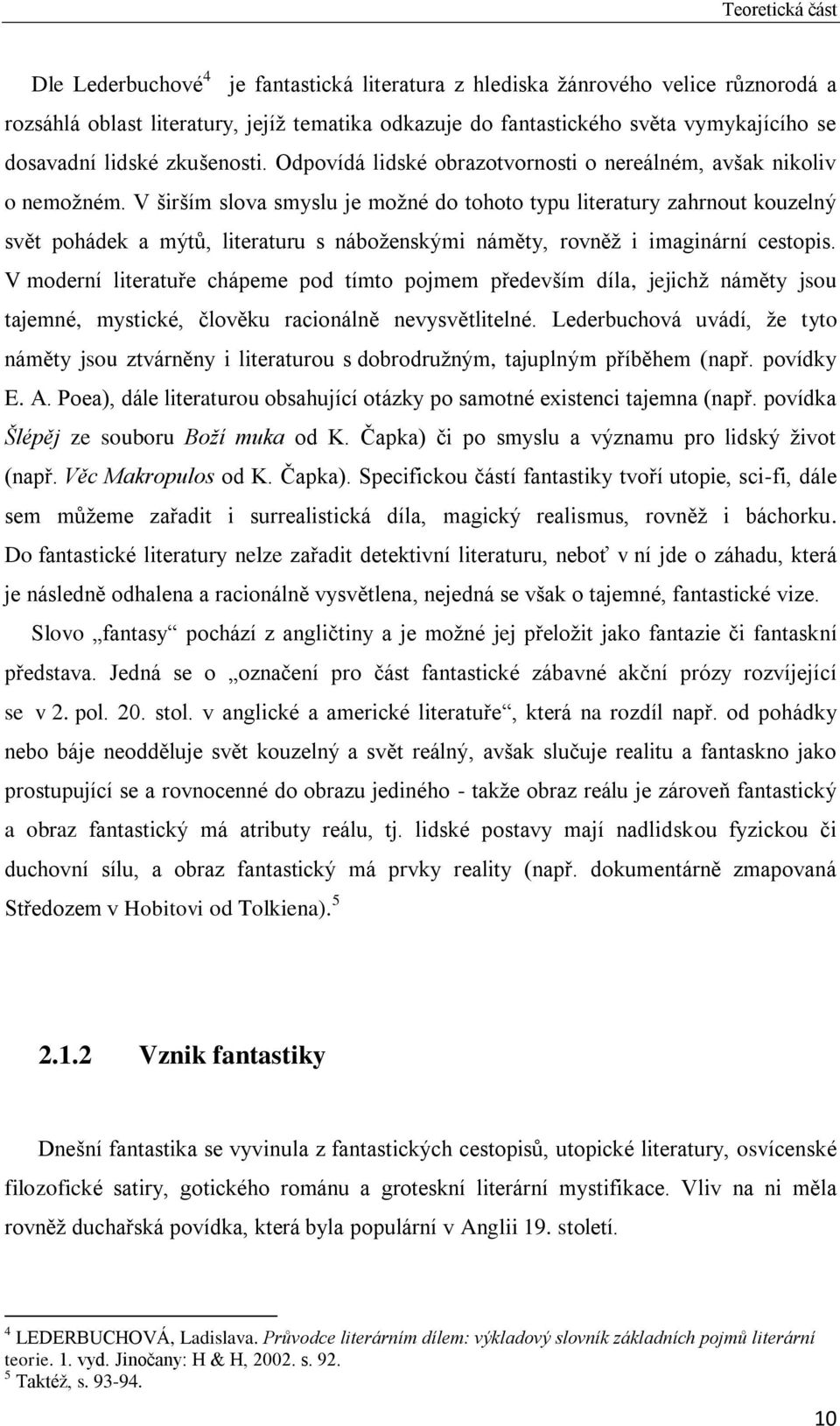 V širším slova smyslu je možné do tohoto typu literatury zahrnout kouzelný svět pohádek a mýtů, literaturu s náboženskými náměty, rovněž i imaginární cestopis.