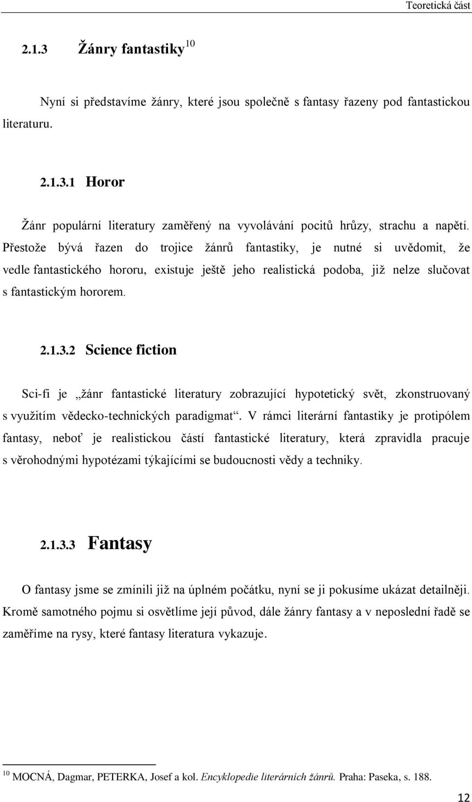 2 Science fiction Sci-fi je žánr fantastické literatury zobrazující hypotetický svět, zkonstruovaný s využitím vědecko-technických paradigmat.