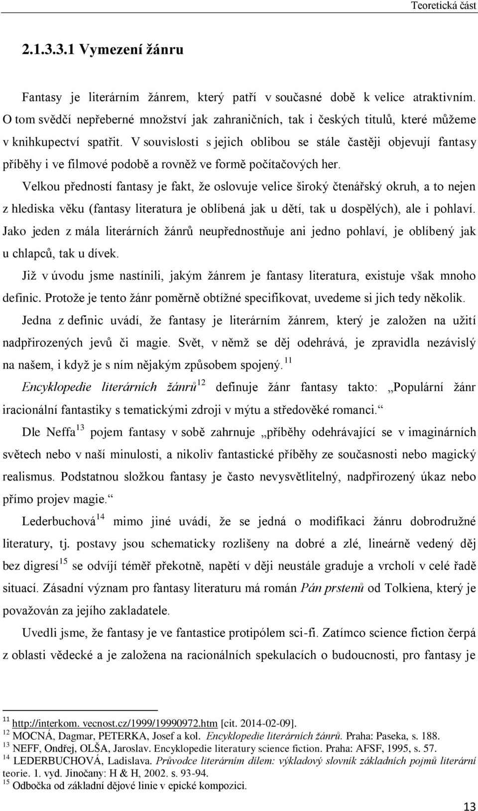 V souvislosti s jejich oblibou se stále častěji objevují fantasy příběhy i ve filmové podobě a rovněž ve formě počítačových her.