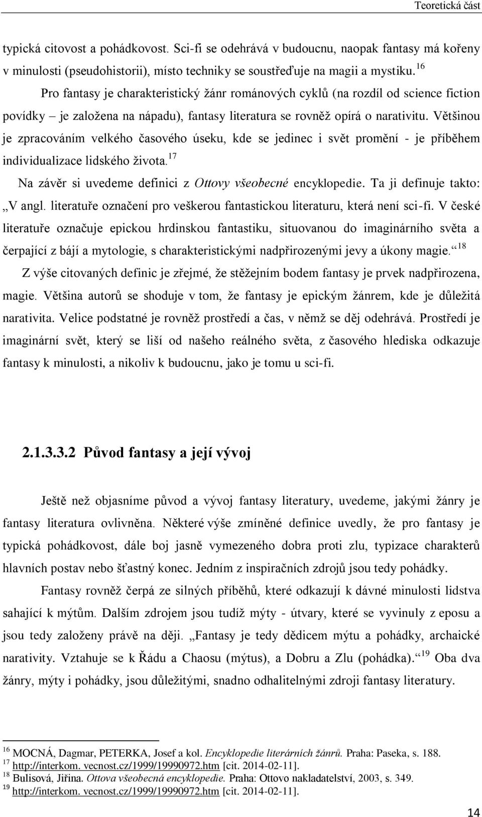 Většinou je zpracováním velkého časového úseku, kde se jedinec i svět promění - je příběhem individualizace lidského života. 17 Na závěr si uvedeme definici z Ottovy všeobecné encyklopedie.