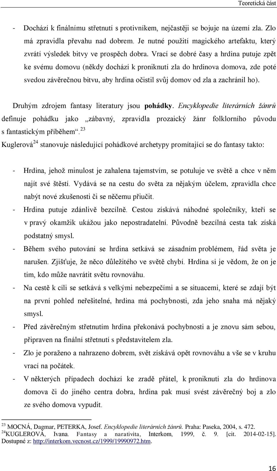 Vrací se dobré časy a hrdina putuje zpět ke svému domovu (někdy dochází k proniknutí zla do hrdinova domova, zde poté svedou závěrečnou bitvu, aby hrdina očistil svůj domov od zla a zachránil ho).