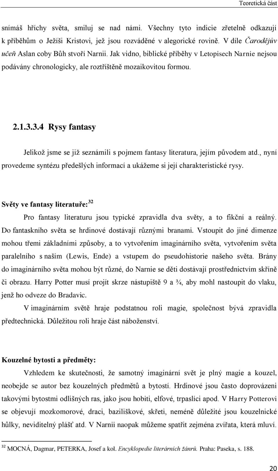 3.4 Rysy fantasy Jelikož jsme se již seznámili s pojmem fantasy literatura, jejím původem atd., nyní provedeme syntézu předešlých informací a ukážeme si její charakteristické rysy.