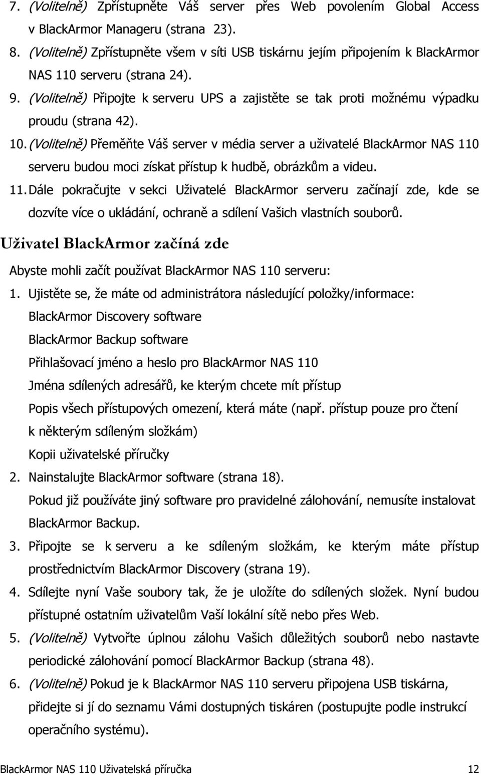 (Volitelně) Připojte k serveru UPS a zajistěte se tak proti možnému výpadku proudu (strana 42). 10.