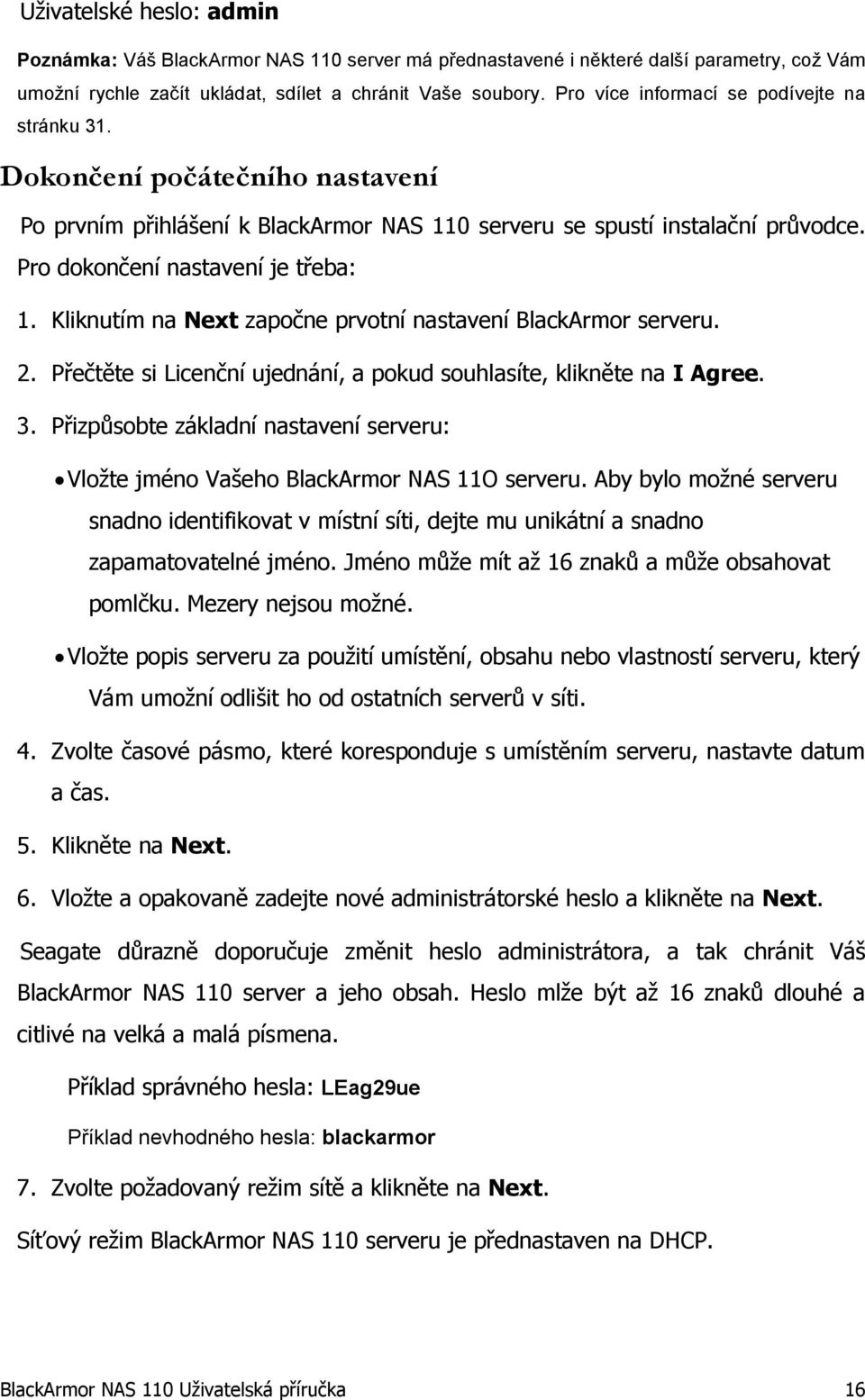 Kliknutím na Next započne prvotní nastavení BlackArmor serveru. 2. Přečtěte si Licenční ujednání, a pokud souhlasíte, klikněte na I Agree. 3.