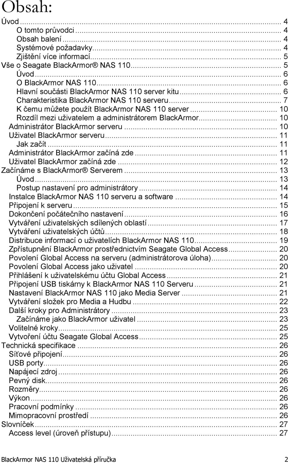 .. 10 Rozdíl mezi uživatelem a administrátorem BlackArmor... 10 Administrátor BlackArmor serveru... 10 Uživatel BlackArmor serveru... 11 Jak začít... 11 Administrátor BlackArmor začíná zde.