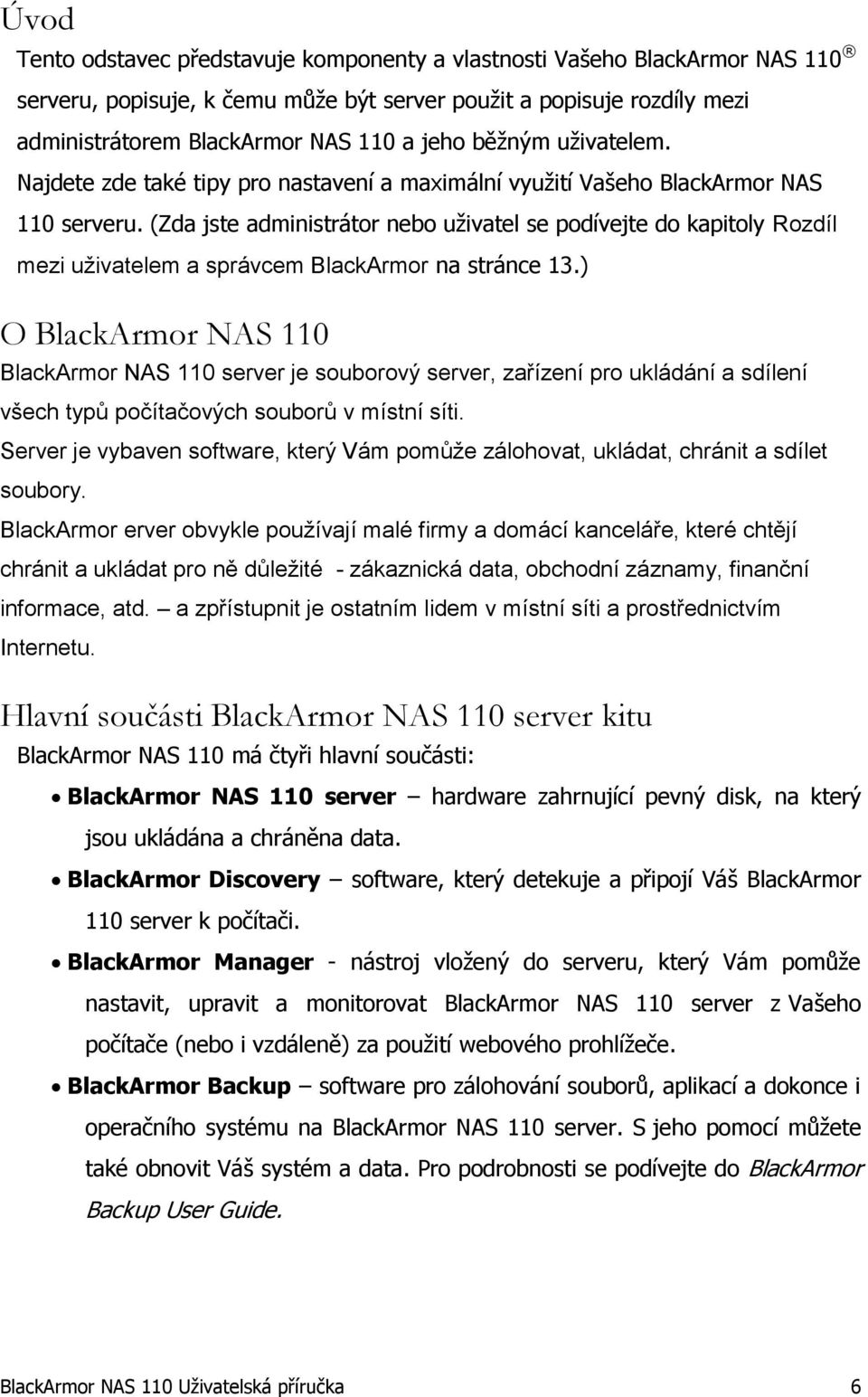 (Zda jste administrátor nebo uživatel se podívejte do kapitoly Rozdíl mezi uživatelem a správcem BlackArmor na stránce 13.