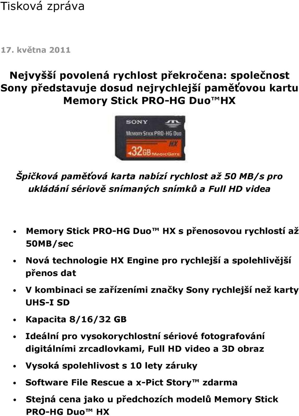 až 50 MB/s pro ukládání sériově snímaných snímků a Full HD videa Memory Stick PRO-HG Duo HX s přenosovou rychlostí až 50MB/sec Nová technologie HX Engine pro rychlejší a