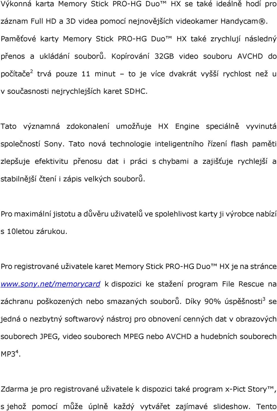 Kopírování 32GB video souboru AVCHD do počítače 2 trvá pouze 11 minut to je více dvakrát vyšší rychlost než u v současnosti nejrychlejších karet SDHC.