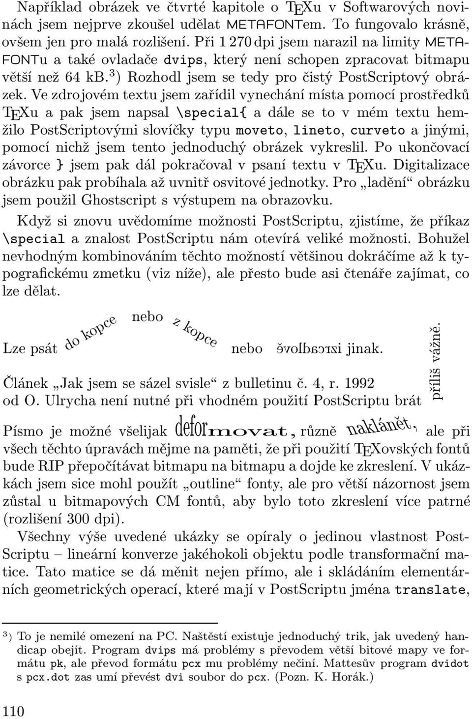 Ve zdrojovém textu jsem zařídil vynechání místa pomocí prostředků TEXu a pak jsem napsal \special{ adálesetovmémtextuhemžilo PostScriptovými slovíčky typu moveto, lineto, curveto a jinými, pomocí