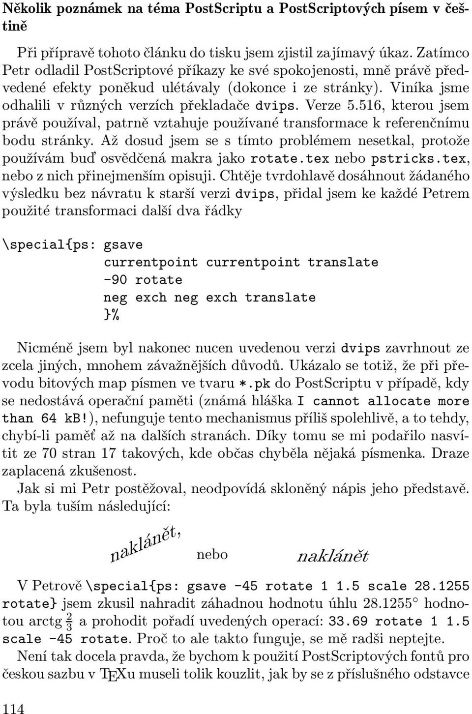 516, kterou jsem právě používal, patrně vztahuje používané transformace k referenčnímu bodu stránky. Až dosud jsem se s tímto problémem nesetkal, protože používám buď osvědčená makra jako rotate.