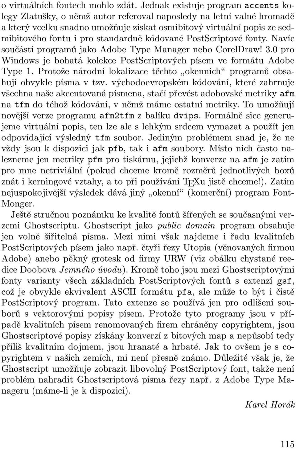 standardně kódované PostScriptové fonty. Navíc součástí programů jako Adobe Type Manager nebo CorelDraw! 3.0 pro Windows je bohatá kolekce PostScriptových písem ve formátu Adobe Type 1.