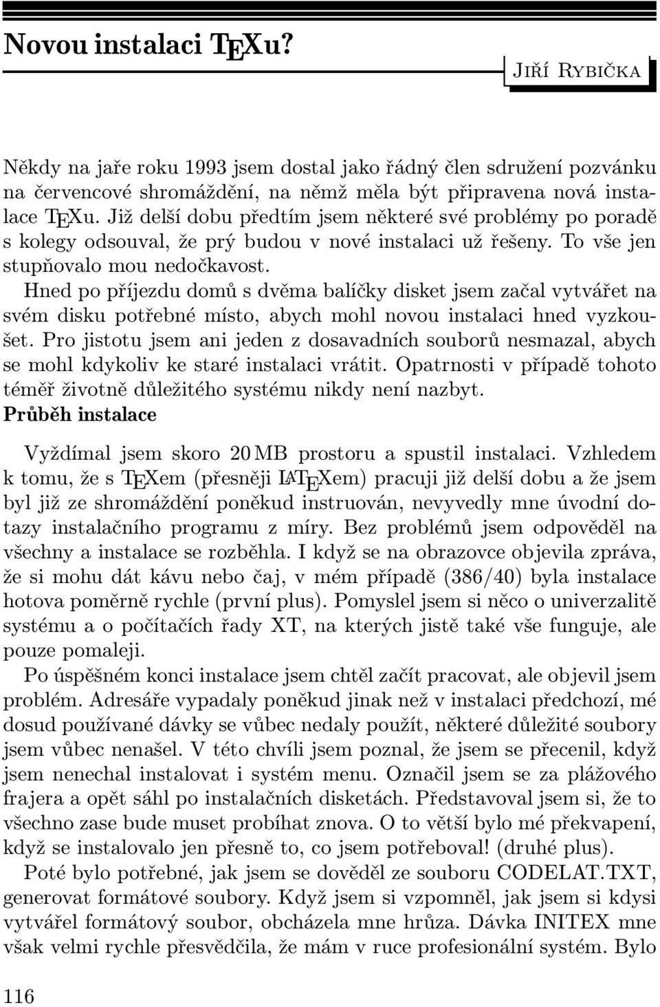 Hned po příjezdu domů s dvěma balíčky disket jsem začal vytvářet na svém disku potřebné místo, abych mohl novou instalaci hned vyzkoušet.