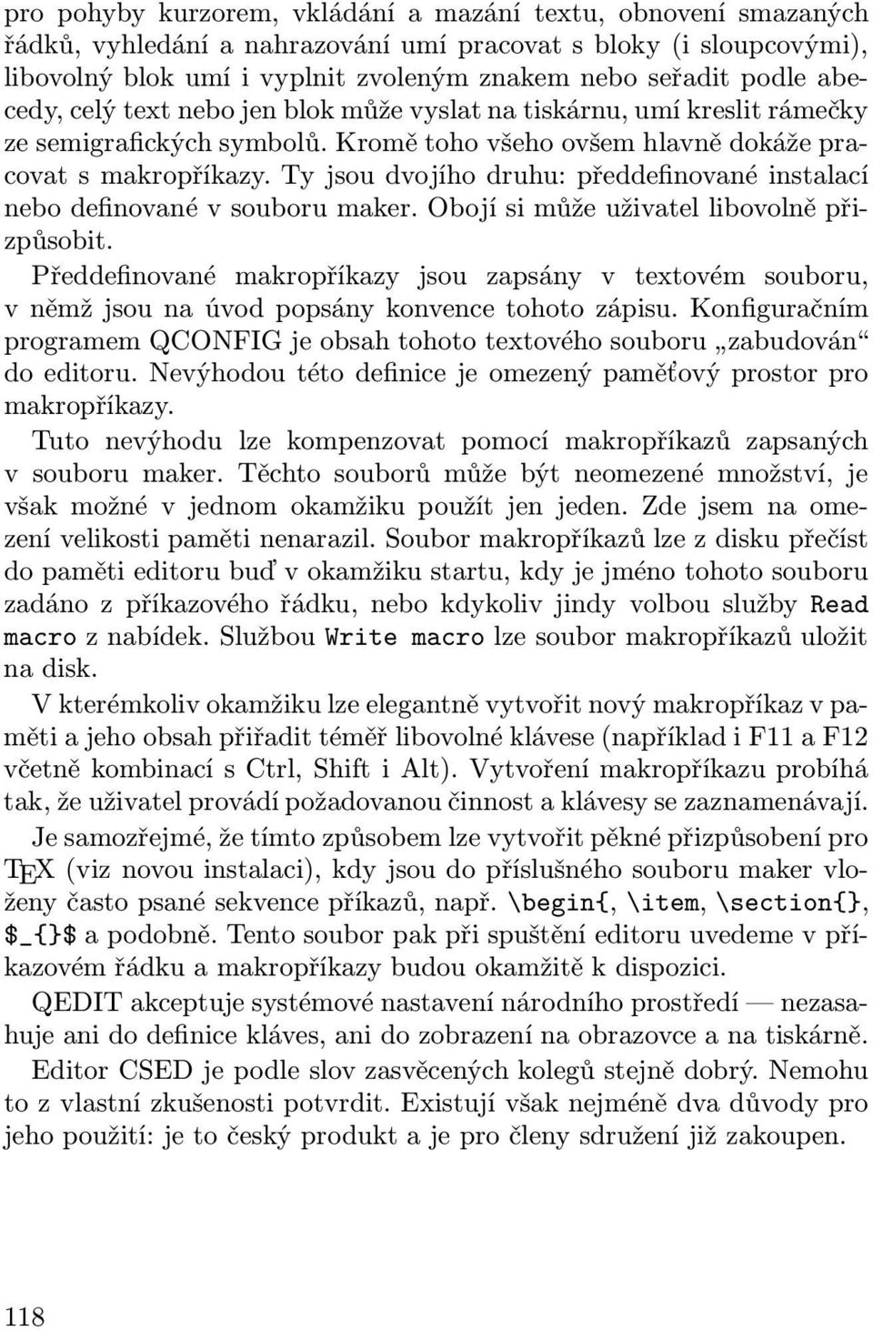 Ty jsou dvojího druhu: předdefinované instalací nebo definované v souboru maker. Obojí si může uživatel libovolně přizpůsobit.