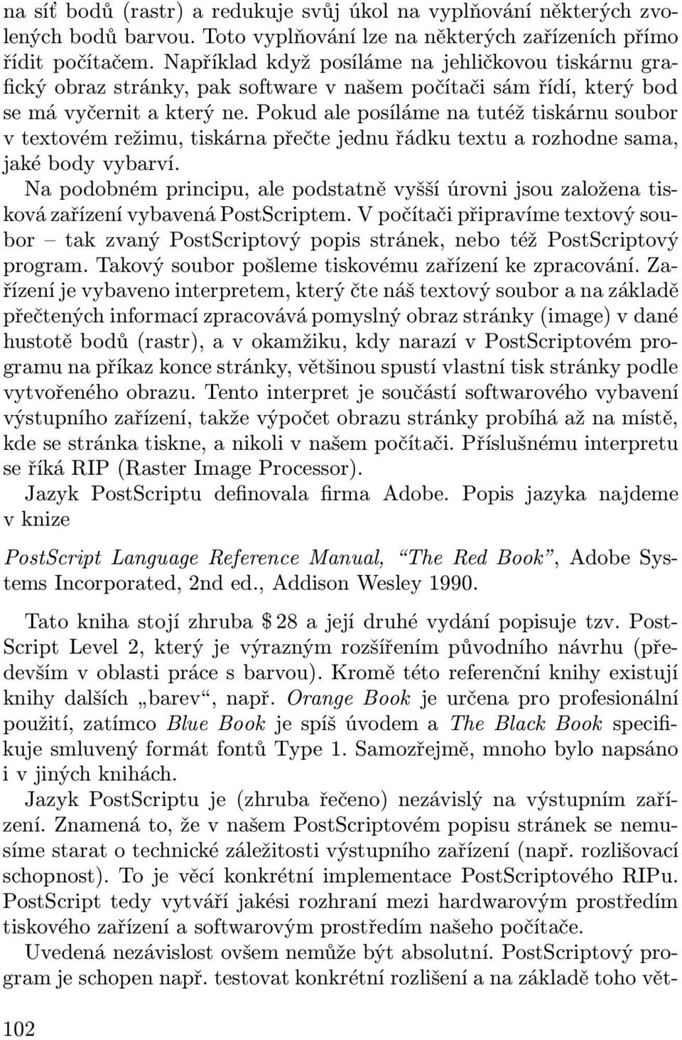 Pokud ale posíláme na tutéž tiskárnu soubor v textovém režimu, tiskárna přečte jednu řádku textu a rozhodne sama, jaké body vybarví.