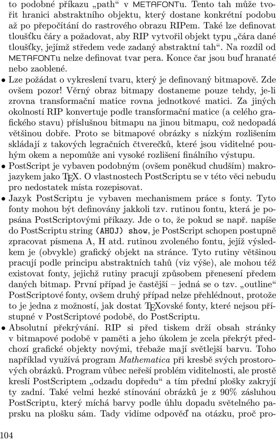 Konce čar jsou buď hranaté nebo zaoblené. Lze požádat o vykreslení tvaru, který je definovaný bitmapově. Zde ovšem pozor!