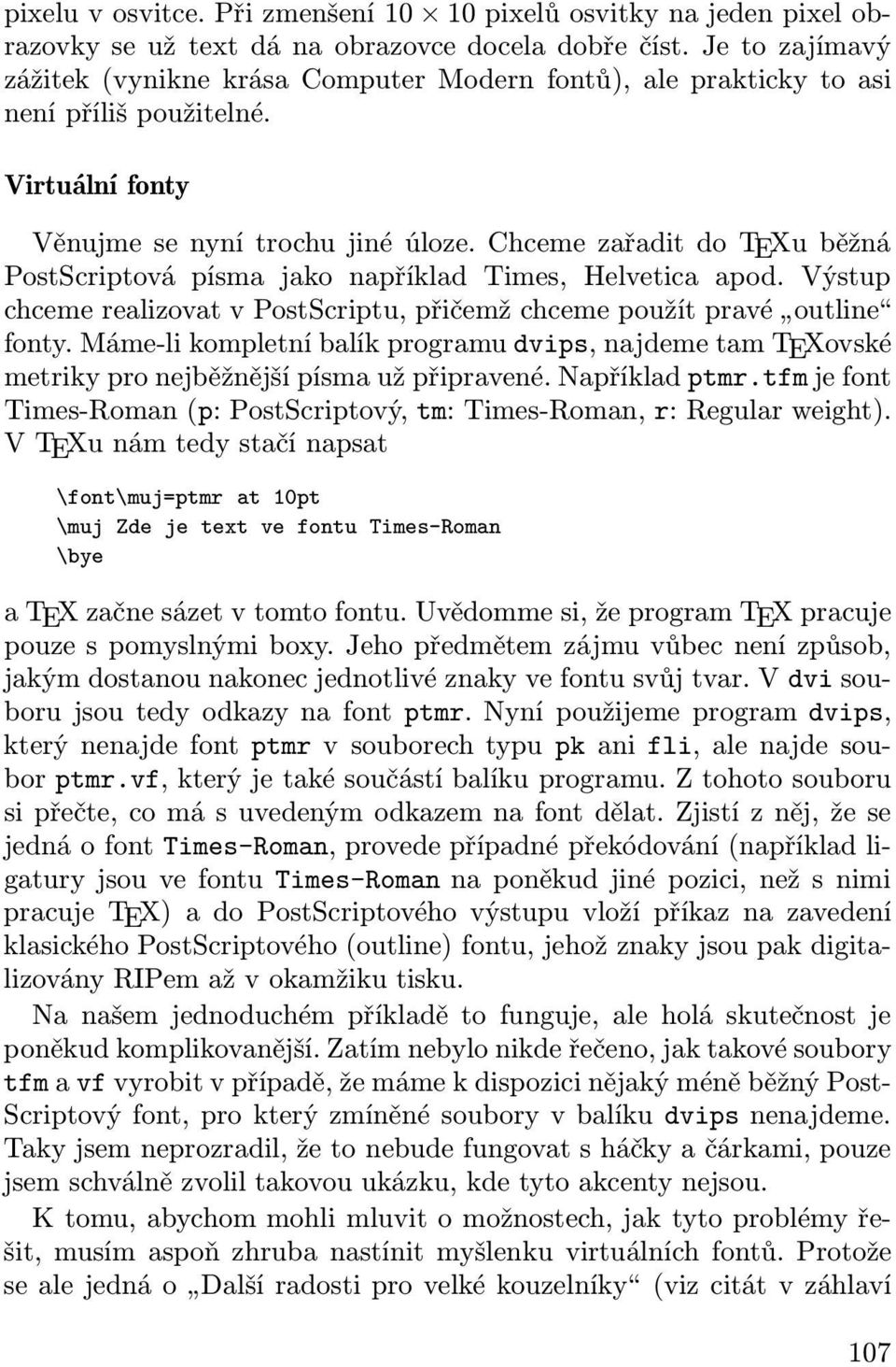 Chceme zařadit do TEXu běžná PostScriptová písma jako například Times, Helvetica apod. Výstup chceme realizovat v PostScriptu, přičemž chceme použít pravé outline fonty.