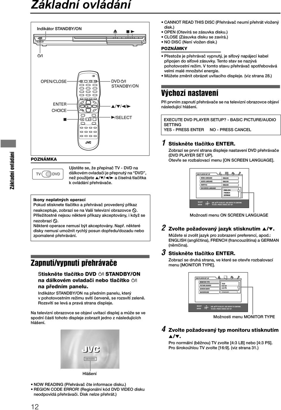 Můžete změnit obrázet uvítacího displeje. (viz strana 28.) Výchozí nastavení Při prvním zapnutí přehrávače se na televizní obrazovce objeví následující hlášení. EXECUTE DVD PLAYER SETUP?