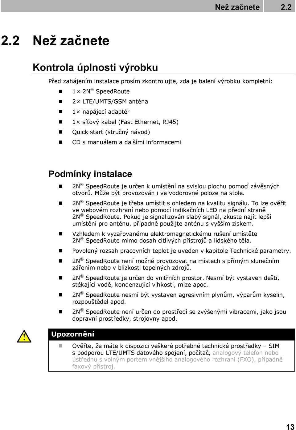 Ethernet, RJ45) Quick start (stručný návod) CD s manuálem a dalšími informacemi Podmínky instalace 2N SpeedRoute je určen k umístění na svislou plochu pomocí závěsných otvorů.