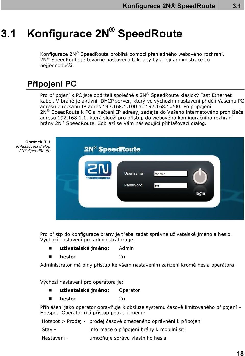 V bráně je aktivní DHCP server, který ve výchozím nastavení přidělí Vašemu PC adresu z rozsahu IP adres 192.168.1.100 až 192.168.1.200.