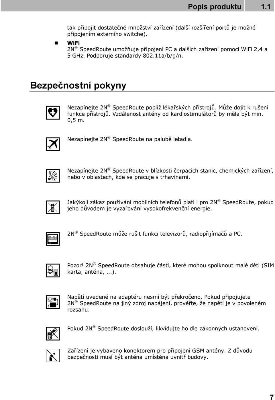 Může dojít k rušení funkce přístrojů. Vzdálenost antény od kardiostimulátorů by měla být min. 0,5 m. Nezapínejte 2N SpeedRoute na palubě letadla.