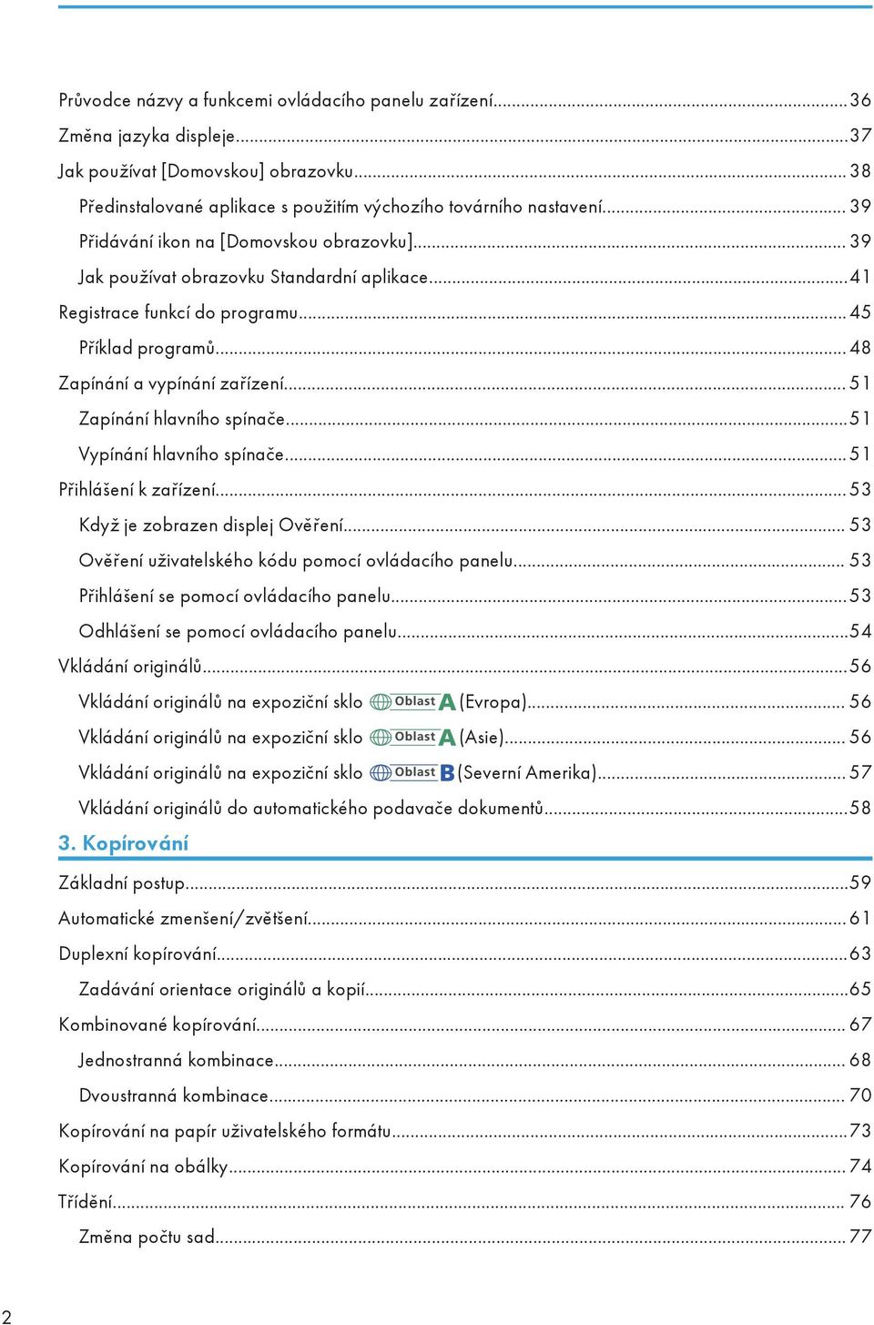 .. 51 Zapínání hlavního spínače...51 Vypínání hlavního spínače...51 Přihlášení k zařízení... 53 Když je zobrazen displej Ověření... 53 Ověření uživatelského kódu pomocí ovládacího panelu.