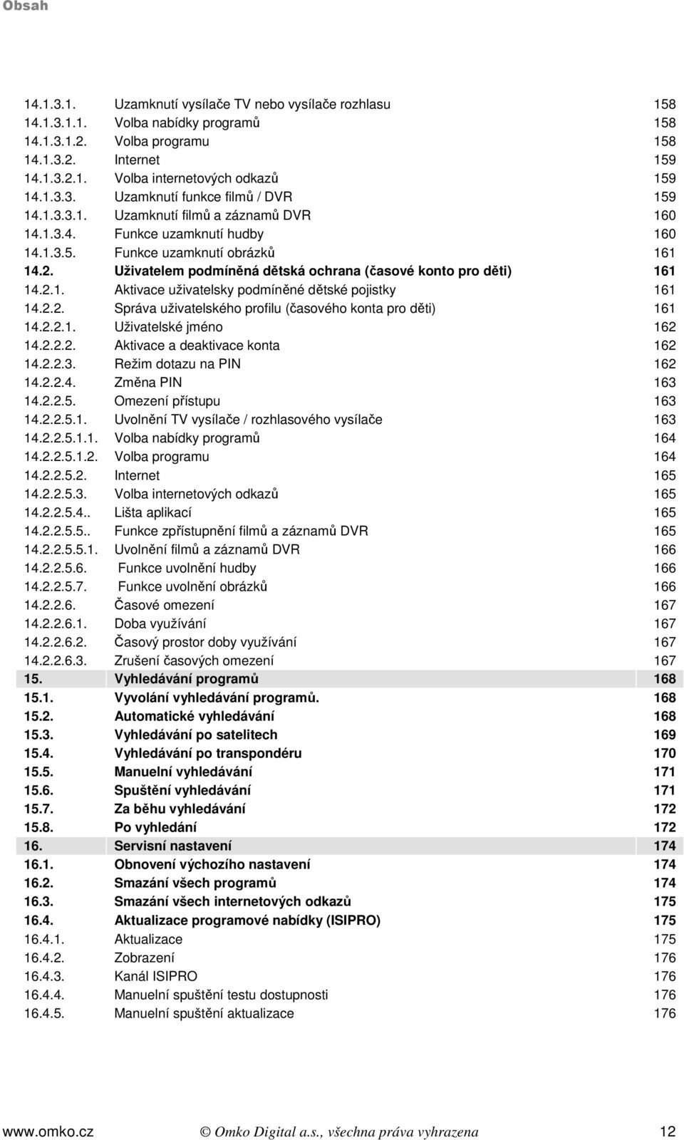 Uživatelem podmíněná dětská ochrana (časové konto pro děti) 161 14.2.1. Aktivace uživatelsky podmíněné dětské pojistky 161 14.2.2. Správa uživatelského profilu (časového konta pro děti) 161 14.2.2.1. Uživatelské jméno 162 14.