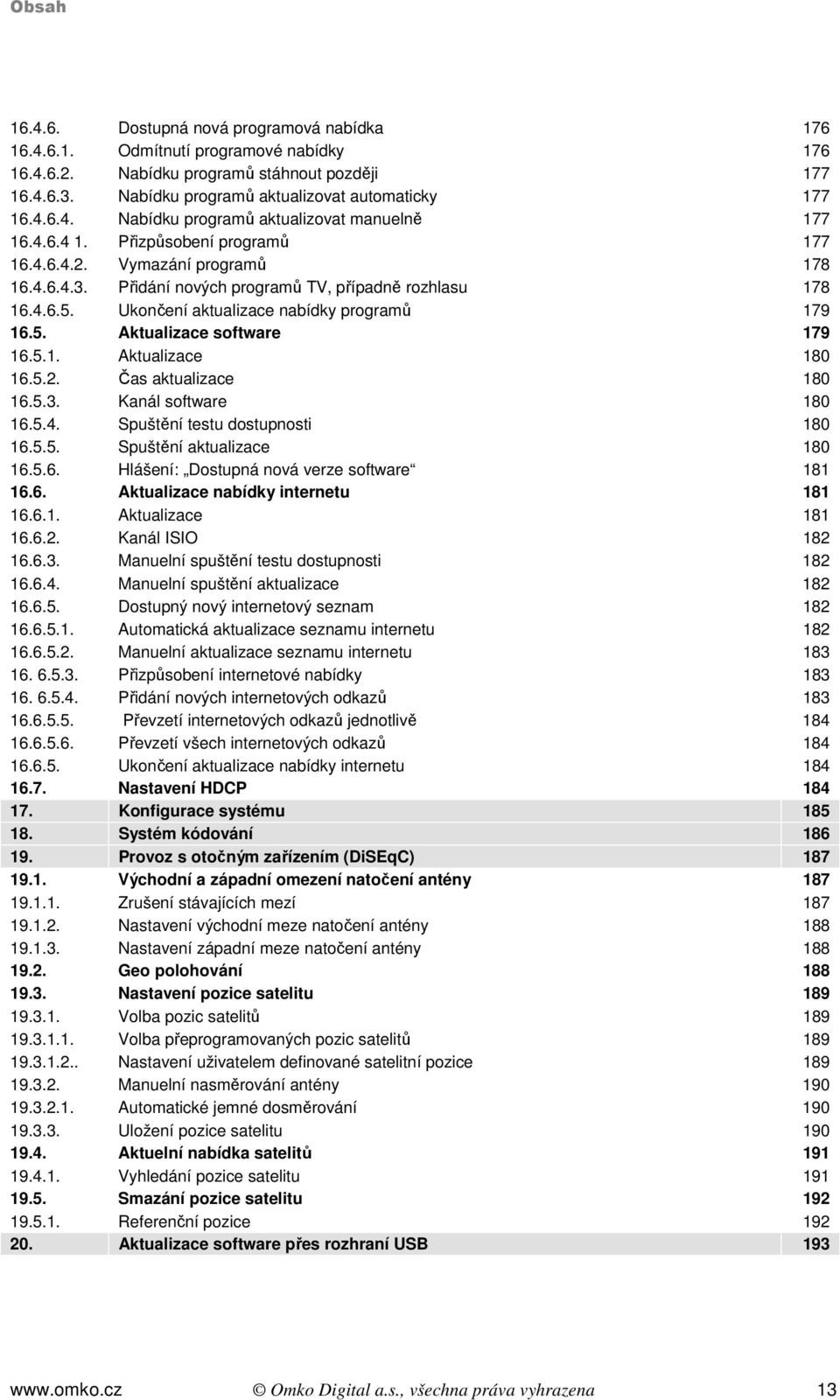 Přidání nových programů TV, případně rozhlasu 178 16.4.6.5. Ukončení aktualizace nabídky programů 179 16.5. Aktualizace software 179 16.5.1. Aktualizace 180 16.5.2. Čas aktualizace 180 16.5.3.