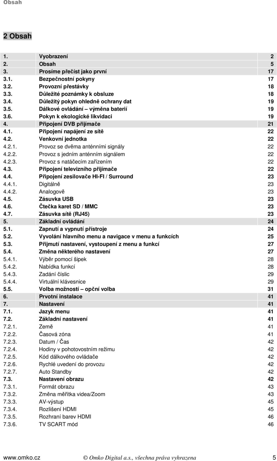 2.1. Provoz se dvěma anténními signály 22 4.2.2. Provoz s jedním anténním signálem 22 4.2.3. Provoz s natáčecím zařízením 22 4.3. Připojení televizního přijímače 22 4.4. Připojení zesilovače HI-FI / Surround 23 4.