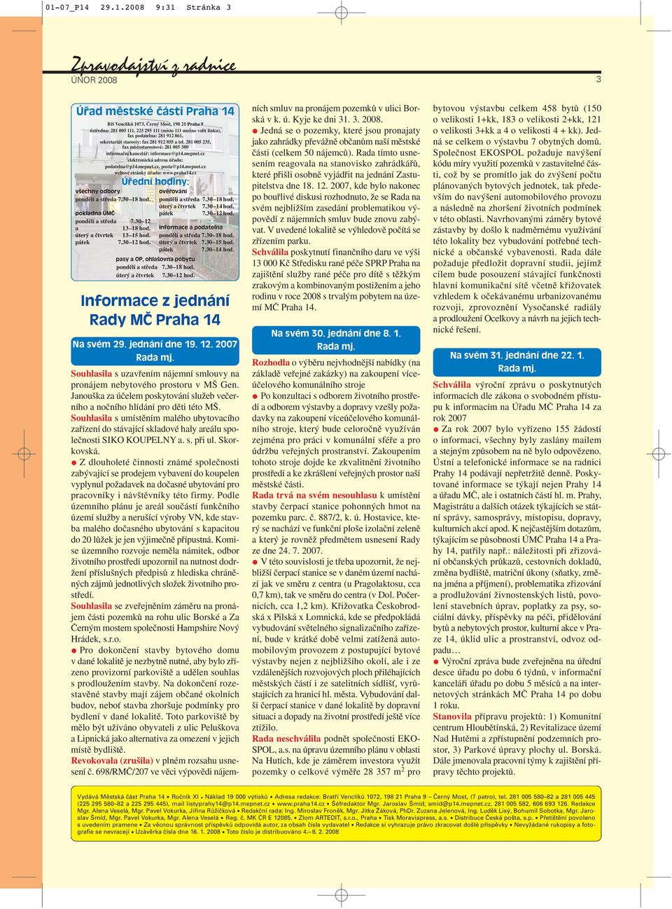 cz elektronická adresa úfiadu: podatelna@p14.mepnet.cz, posta@p14.mepnet.cz webové stránky úfiadu: www.praha14.cz všechny odbory pondûlí a stfieda 7.30 18 hod. pokladna ÚMČ pondûlí a stfieda 7.