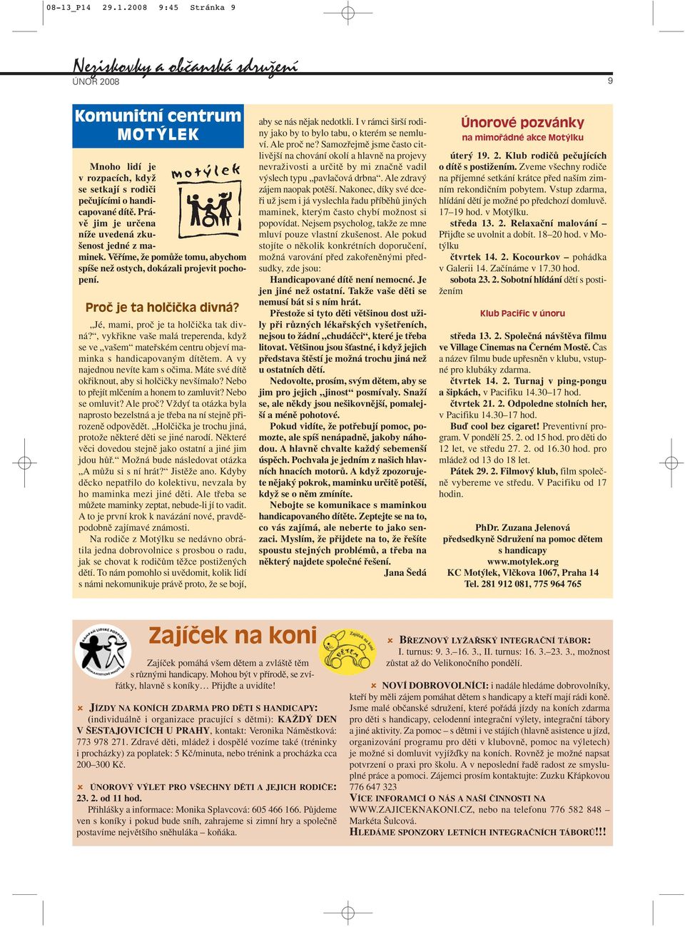 Jé, mami, proã je ta holãiãka tak divná?, vykfiikne va e malá treperenda, kdyï se ve va em matefiském centru objeví maminka s handicapovan m dítûtem. A vy najednou nevíte kam s oãima.