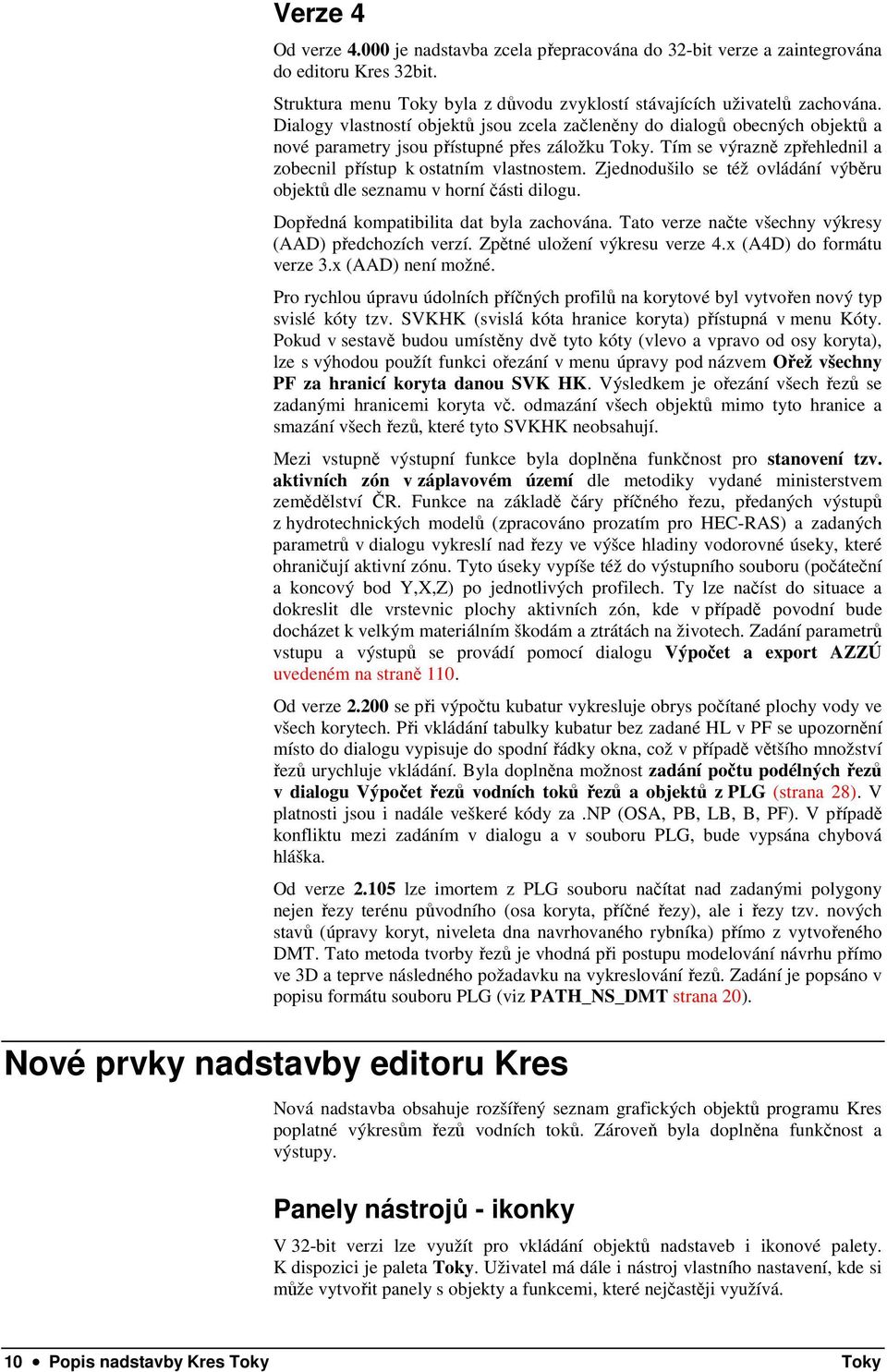 Zjednodušilo se též ovládání výběru objektů dle seznamu v horní části dilogu. Dopředná kompatibilita dat byla zachována. Tato verze načte všechny výkresy (AAD) předchozích verzí.