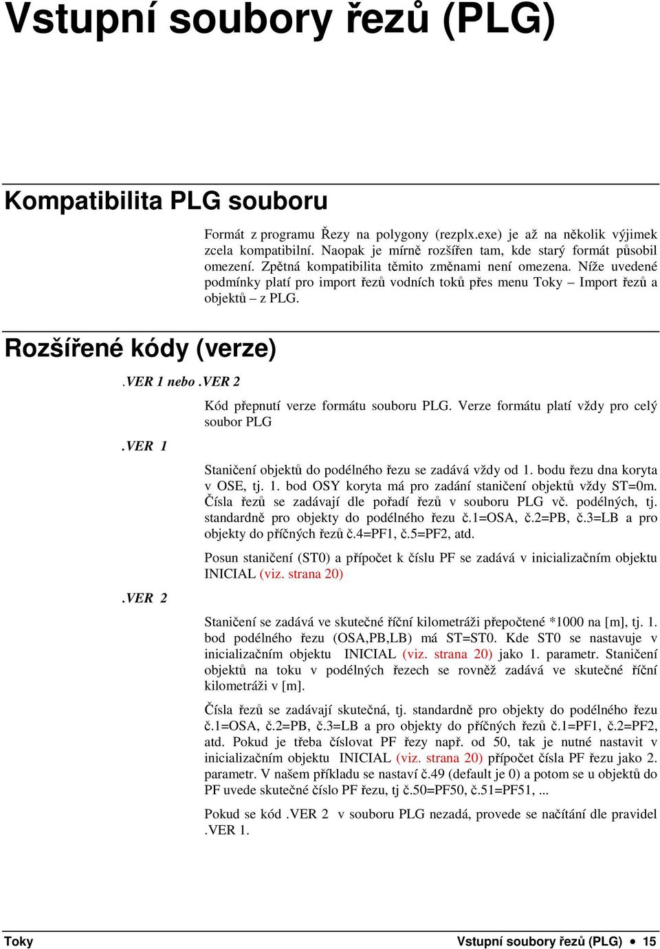 Níže uvedené podmínky platí pro import řezů vodních toků přes menu Toky Import řezů a objektů z PLG. Kód přepnutí verze formátu souboru PLG.