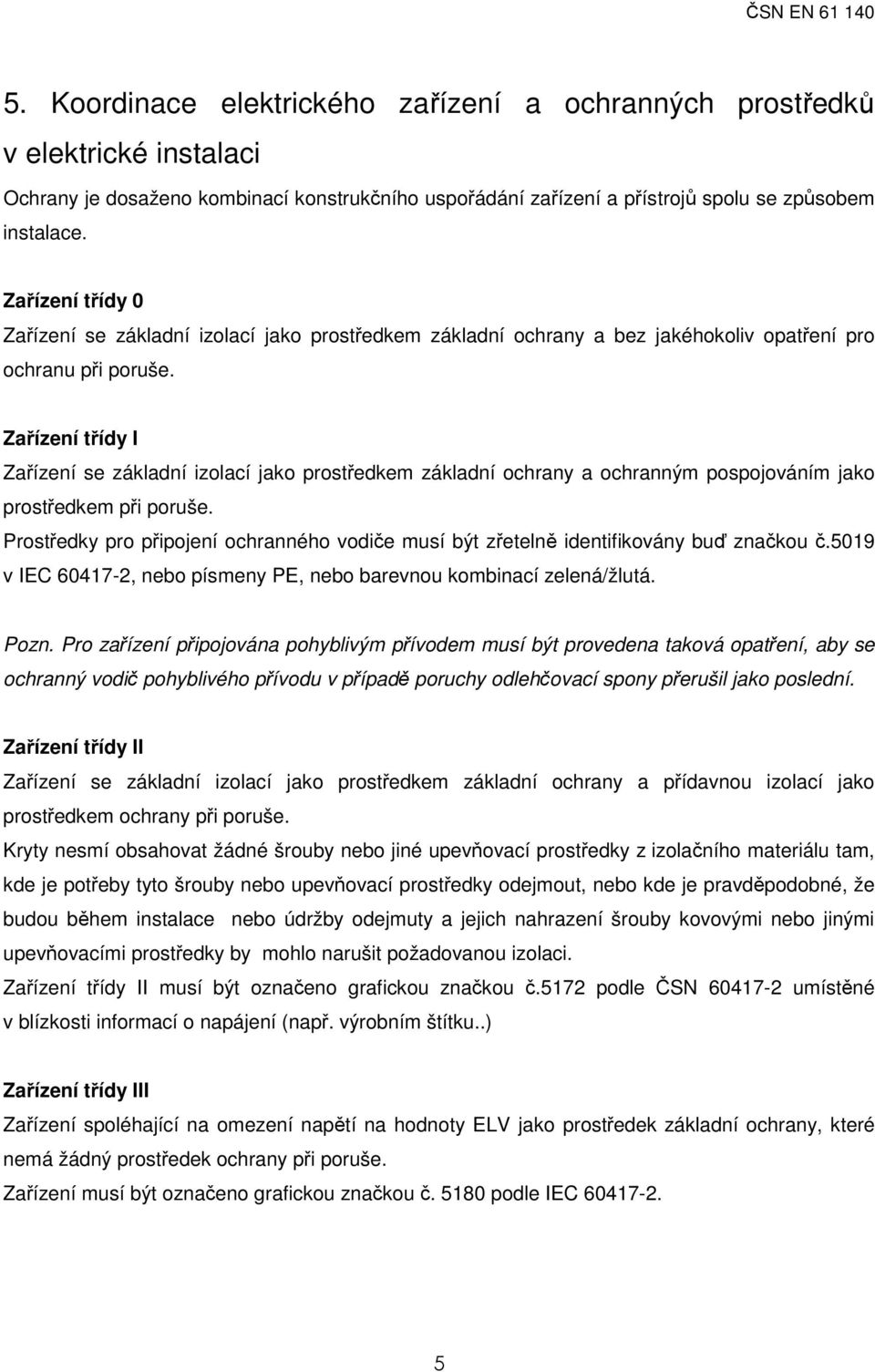 Zřízení třídy I Zřízení se zákldní izolcí jko prostředkem zákldní ochrny ochrnným pospojováním jko prostředkem při poruše.