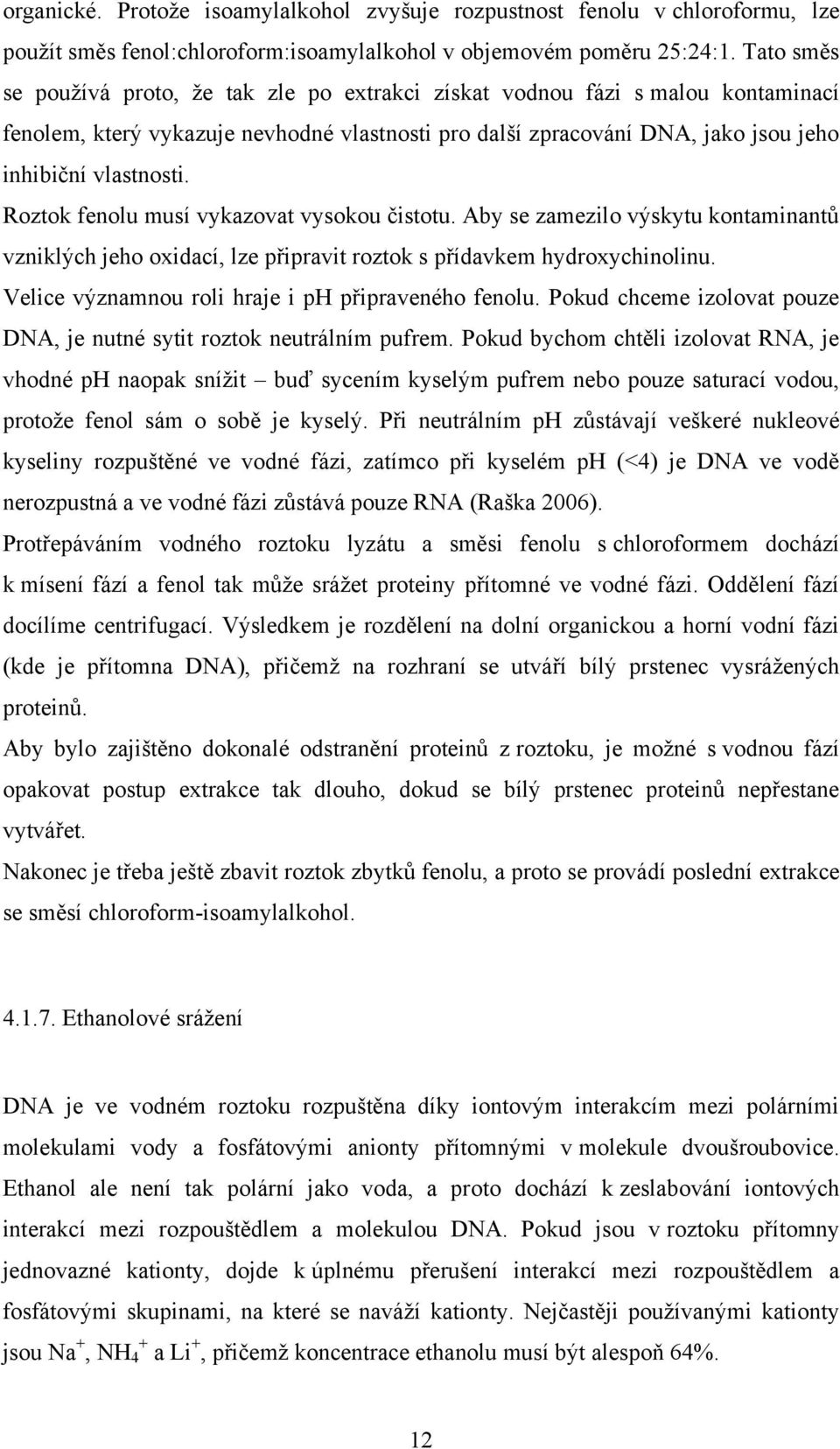 Roztok fenolu musí vykazovat vysokou čistotu. Aby se zamezilo výskytu kontaminantů vzniklých jeho oxidací, lze připravit roztok s přídavkem hydroxychinolinu.