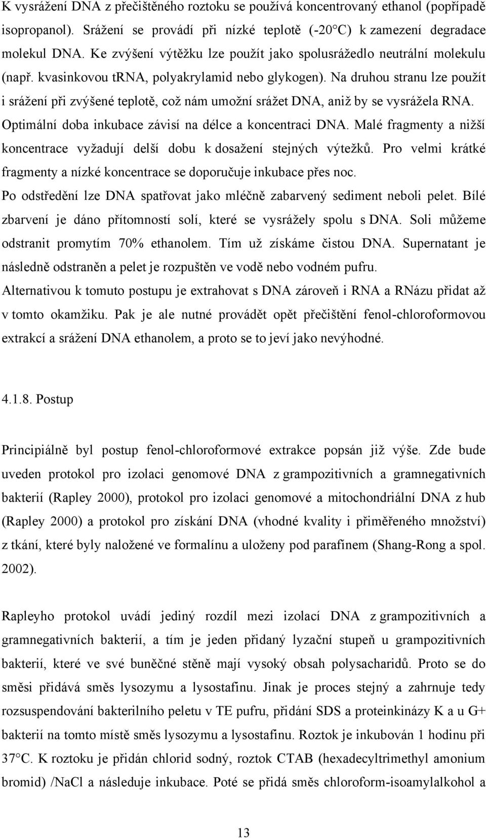 Na druhou stranu lze pouţít i sráţení při zvýšené teplotě, coţ nám umoţní sráţet DNA, aniţ by se vysráţela RNA. Optimální doba inkubace závisí na délce a koncentraci DNA.