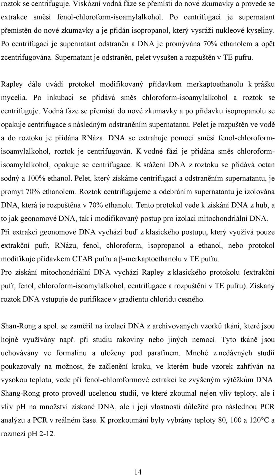 Po centrifugaci je supernatant odstraněn a DNA je promývána 70% ethanolem a opět zcentrifugována. Supernatant je odstraněn, pelet vysušen a rozpuštěn v TE pufru.