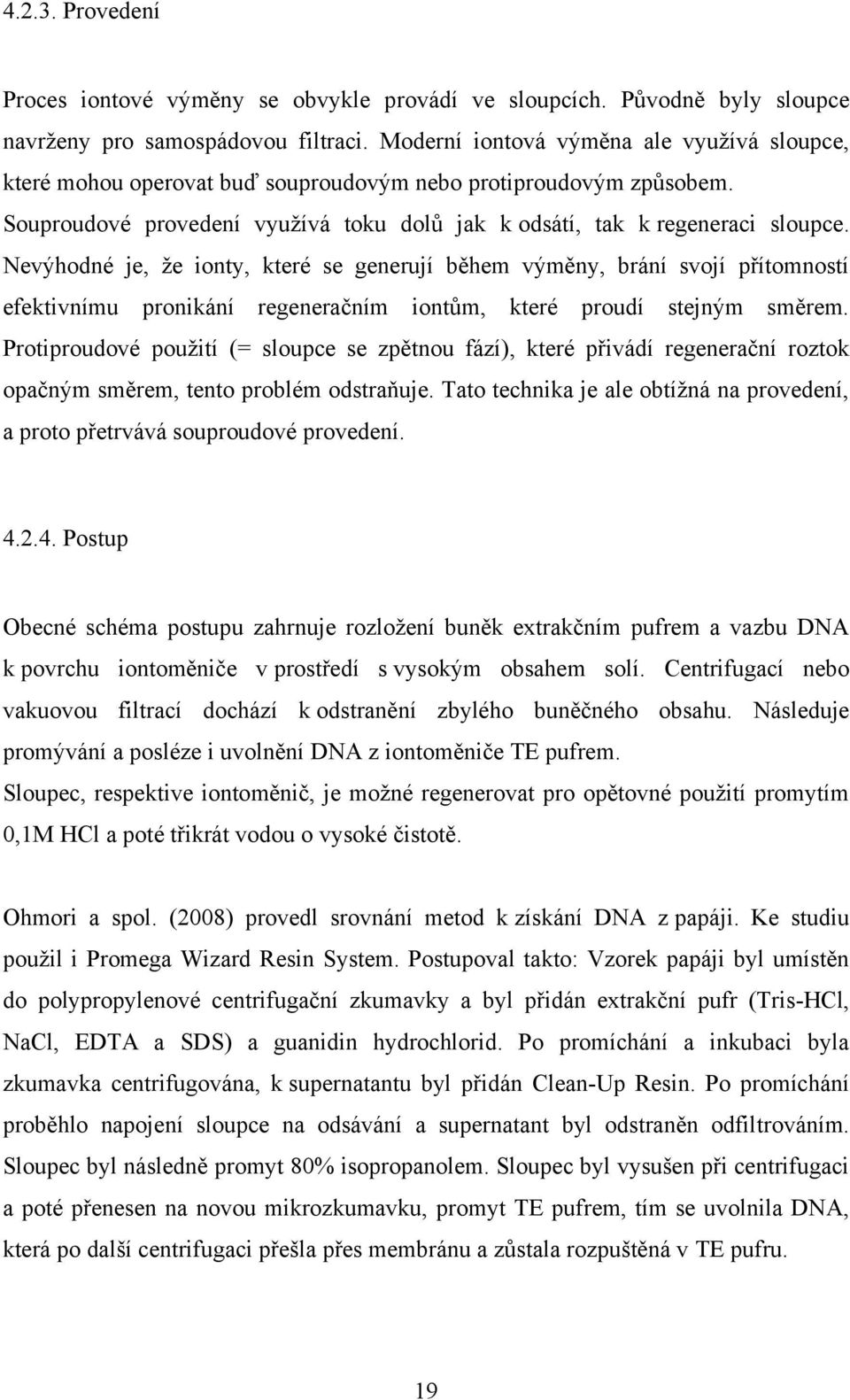 Nevýhodné je, ţe ionty, které se generují během výměny, brání svojí přítomností efektivnímu pronikání regeneračním iontům, které proudí stejným směrem.