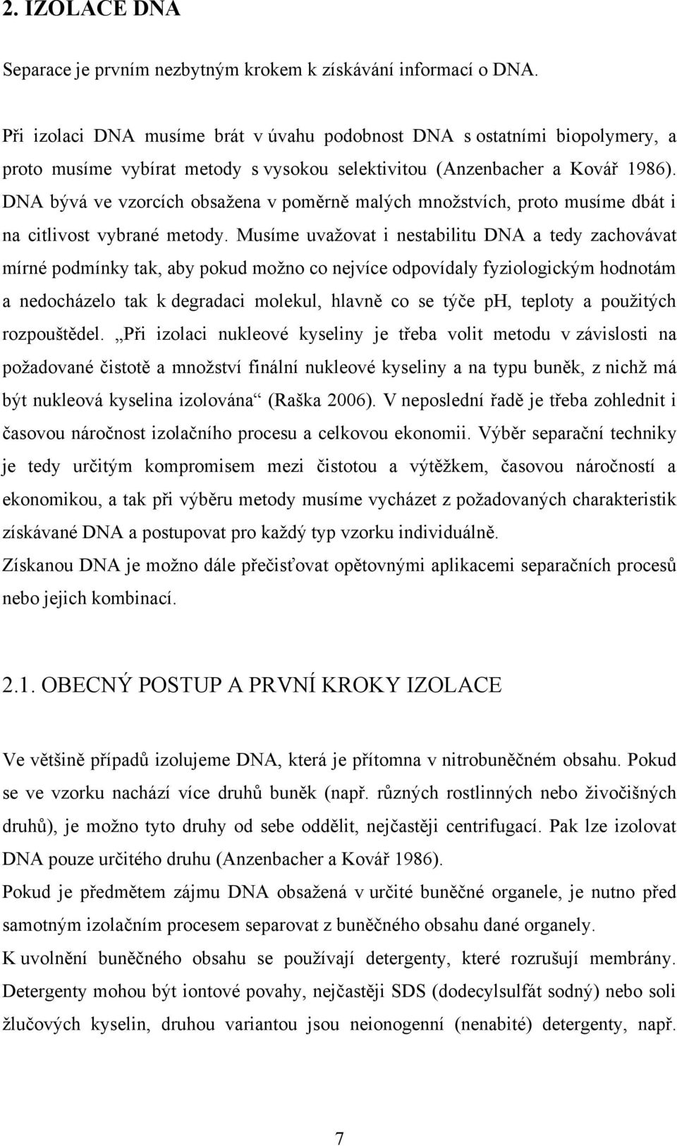 DNA bývá ve vzorcích obsaţena v poměrně malých mnoţstvích, proto musíme dbát i na citlivost vybrané metody.