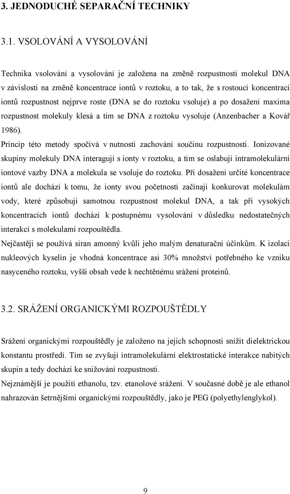 rozpustnost nejprve roste (DNA se do roztoku vsoluje) a po dosaţení maxima rozpustnost molekuly klesá a tím se DNA z roztoku vysoluje (Anzenbacher a Kovář 1986).