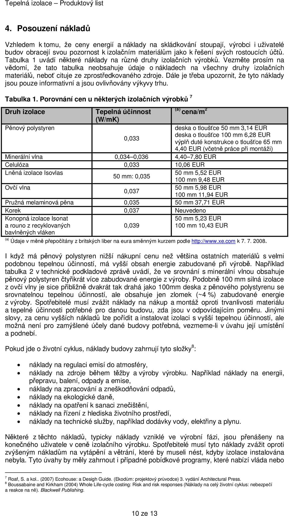 Vezměte prosím na vědomí, že tato tabulka neobsahuje údaje o nákladech na všechny druhy izolačních materiálů, neboť cituje ze zprostředkovaného zdroje.