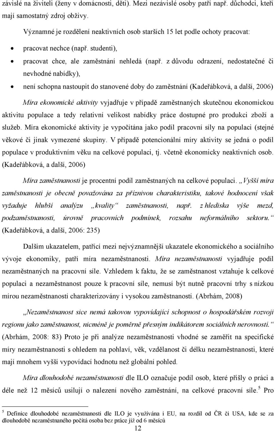 z důvodu odrazení, nedostatečné či nevhodné nabídky), není schopna nastoupit do stanovené doby do zaměstnání (Kadeřábková, a další, 2006) Míra ekonomické aktivity vyjadřuje v případě zaměstnaných