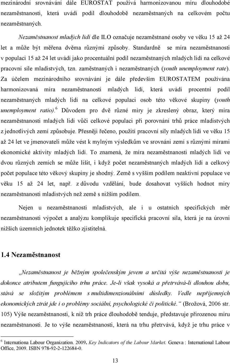 Standardně se míra nezaměstnanosti v populaci 15 aţ 24 let uvádí jako procentuální podíl nezaměstnaných mladých lidí na celkové pracovní síle mladistvých, tzn.